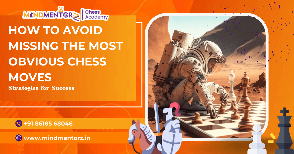 How to Avoid Missing the Most Obvious Chess Moves: Strategies for Success